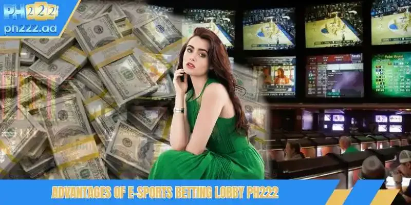 Advantages of E-sports PH222 betting lobby 